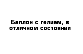 Баллон с гелием, в отличном состоянии